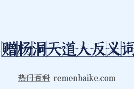 赠杨洞天道人反义词是什么意思的图片